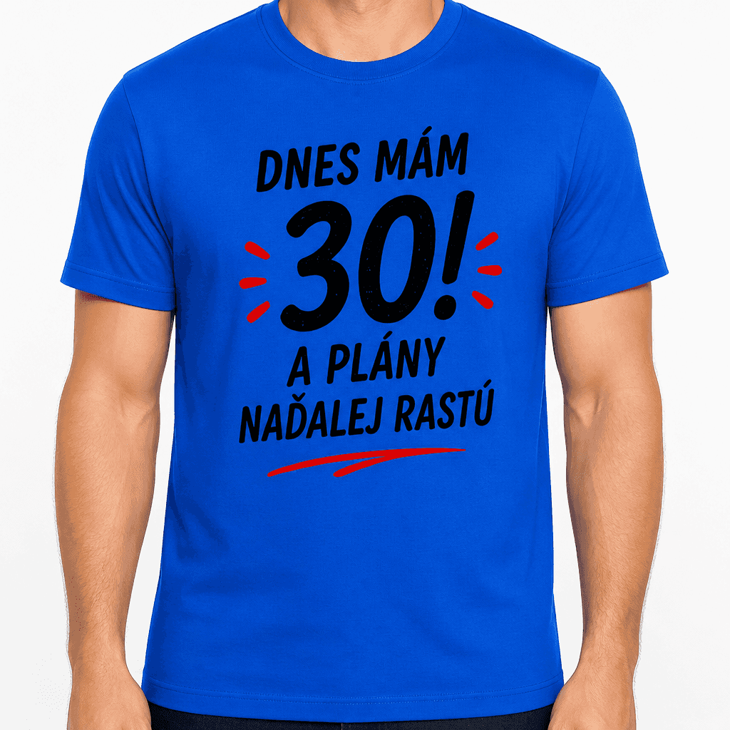 Tričko k 30. narodeninám – Dnes mám 30! A plány naďalej rastú