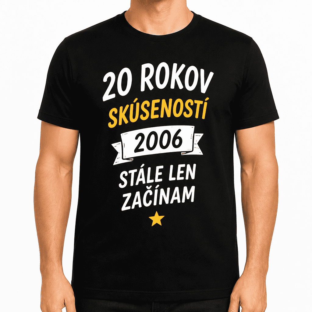 Tričko k 20. narodeninám – 20 rokov skúseností 2006 stále len začínam
