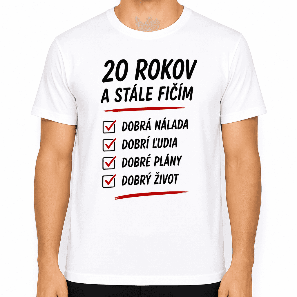 Tričko k 20. narodeninám – 20 rokov a stále fičím dobrá nálada dobrí ľudia dobré plány dobrý život