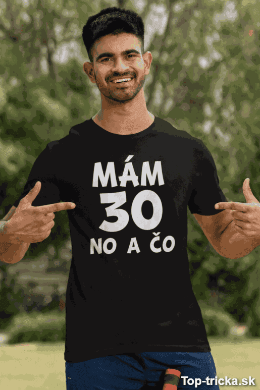 Vtipné tričko mám 30 no a čo