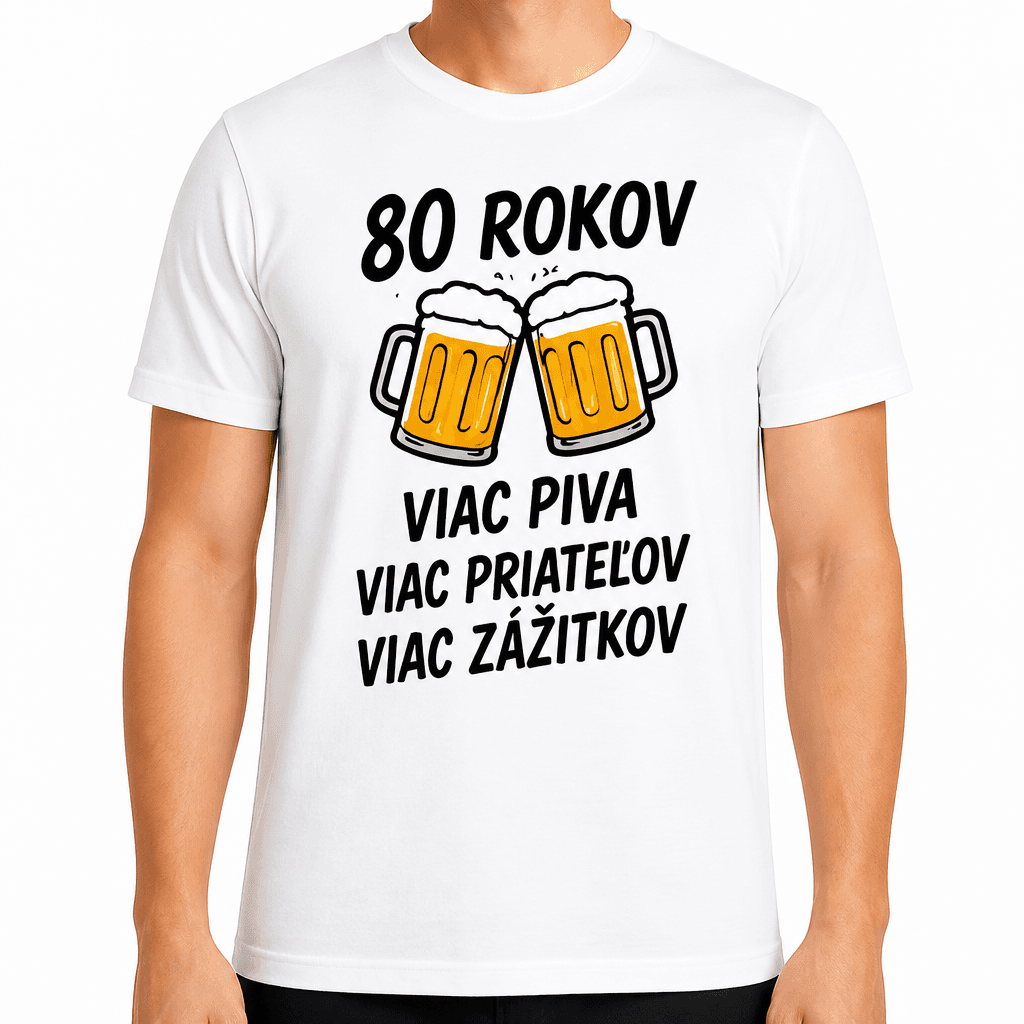 Tričko k 80. narodeninám – 80 rokov viac piva viac priateľov viac zážitkov