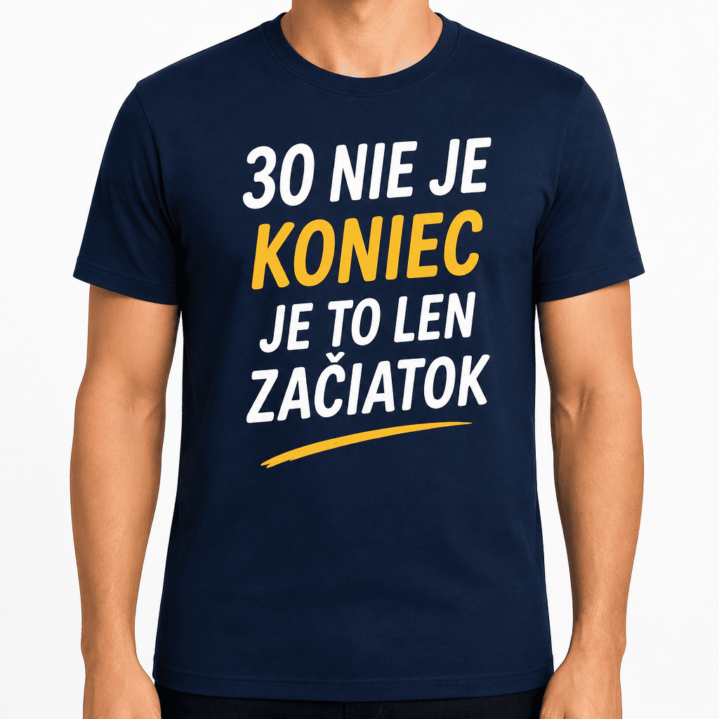 Tričko k 30. narodeninám – 30 nie je koniec je to len začiatok