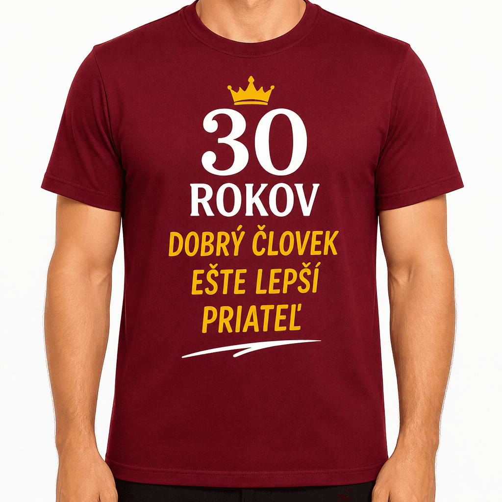 Tričko k 30. narodeninám – 30 rokov dobrý človek ešte lepší priateľ