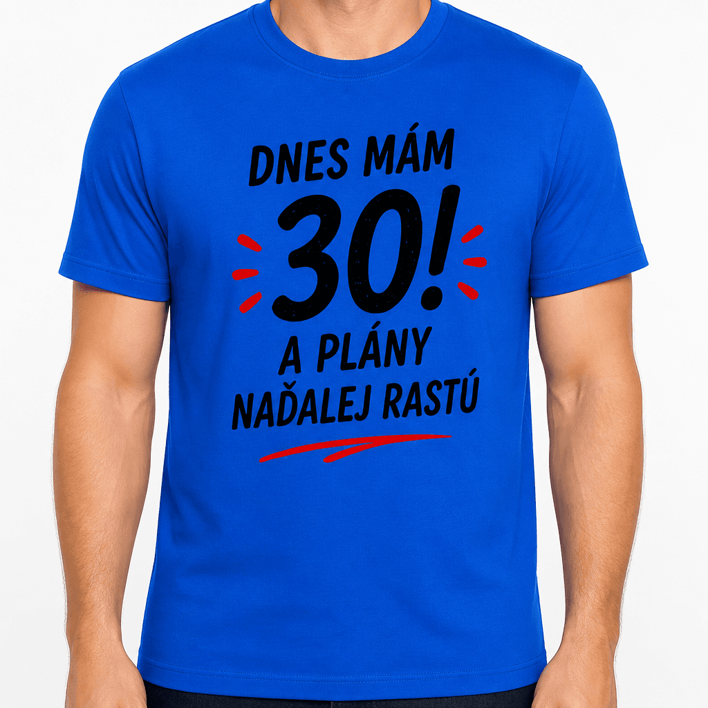 Tričko k 30. narodeninám – Dnes mám 30! A plány naďalej rastú