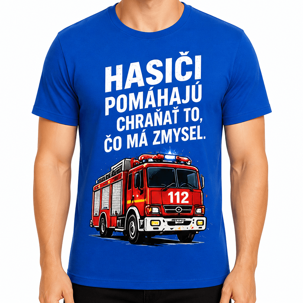 Tričko pre hasiča – Hasiči pomáhajú chrániť to, čo má zmysel.