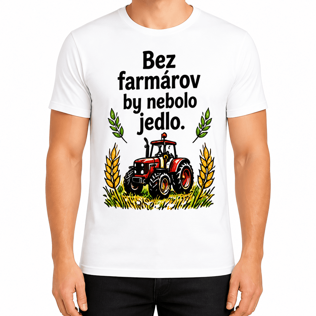 Tričko pre farmára – Bez farmárov by nebolo jedlo.