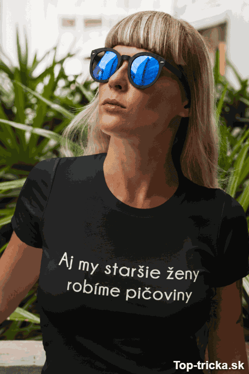 Vtipné tričko aj my staršie ženy robíme pičoviny