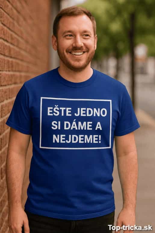 Vtipné tričko ešte jedno si dáme a nejdeme