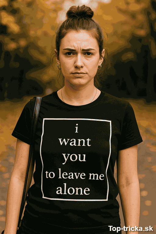 Vtipné tričko i want you to leave me alone