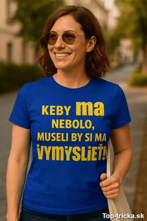 Vtipné tričko keby ma nebolo, svet by bol nuda
