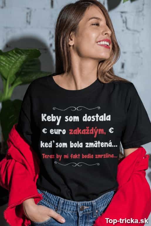 Vtipné tričko keby som dostala euro za zmätenosť