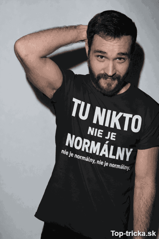 Vtipné tričko tu nikto nie je normálny