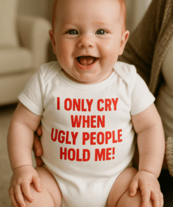 I ONLY CRY WHEN UGLY PEOPLE HOLD ME! - Detské body