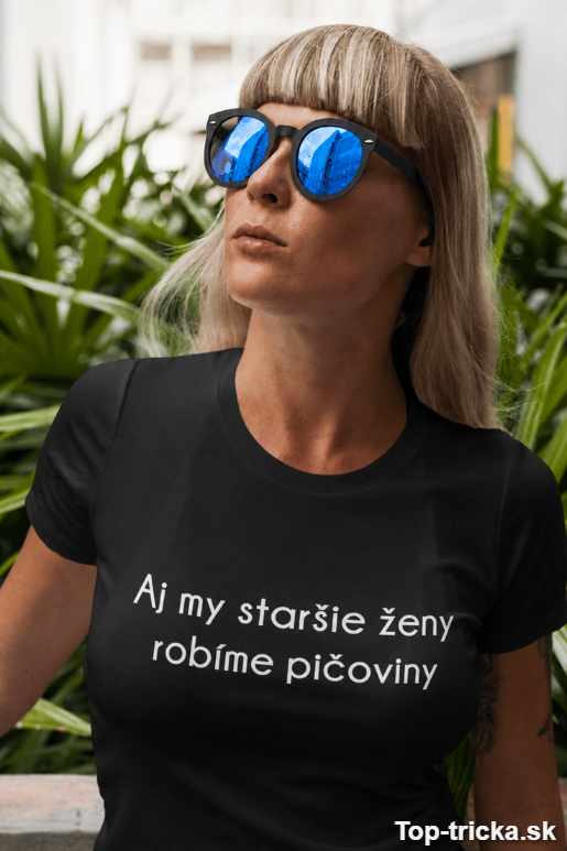 Vtipné tričko aj my staršie ženy robíme pičoviny