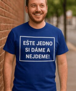 Vtipné tričko ešte jedno si dáme a nejdeme