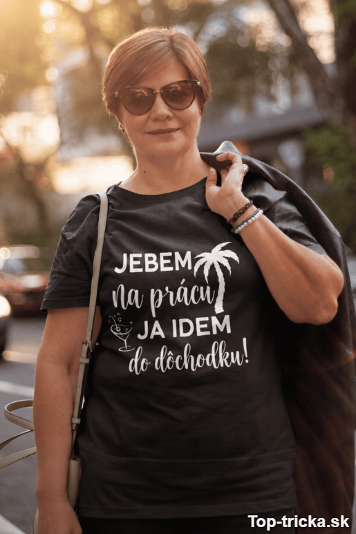 Vtipné tričko jebem na prácu idem do dôchodku