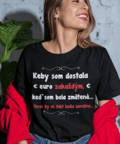 Vtipné tričko keby som dostala euro za zmätenosť