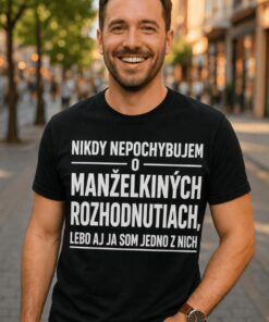 Vtipné tričko nikdy nepochybujem o manželkiných rozhodnutiach