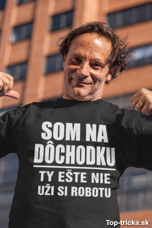 Vtipné tričko som na dôchodku ty ešte nie